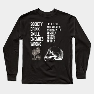 I'll Tell You What's Wrong With Society No One Drinks Skulls T-Shirt Long Sleeve T-Shirt